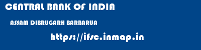 CENTRAL BANK OF INDIA  ASSAM DIBRUGARH BARBARUA   ifsc code